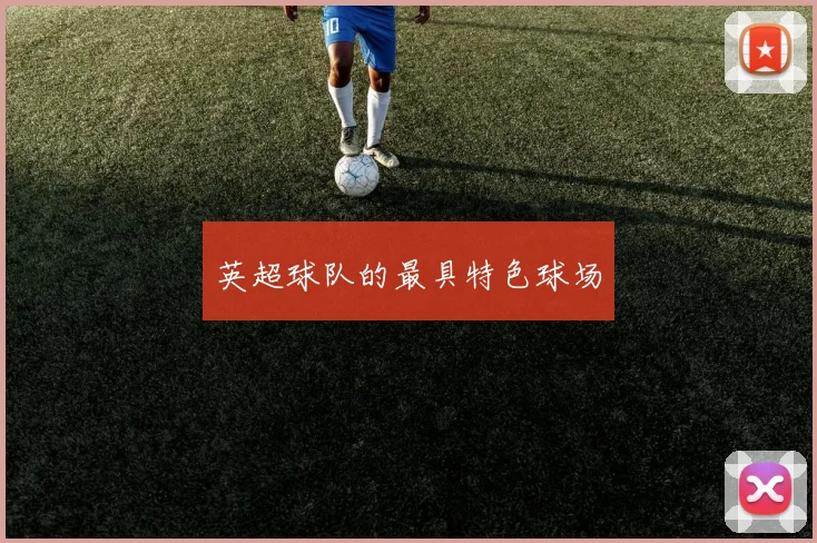 英超球队的最具特色球场